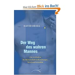 Der Weg des wahren Mannes: Ein Leitfaden f�r Meisterschaft in Beziehungen, Beruf und Sexualit�t