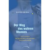 Der Weg des wahren Mannes: Ein Leitfaden f�r Meisterschaft in Beziehungen, Beruf und Sexualit�tvon "David Deida"