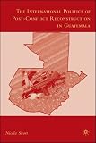 The International Politics of Post-Conflict Reconstruction in Guatemala