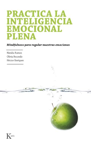 PRACTICA LA INTELIGENCIA EMOCIONAL PLENA: Mindfulness para regular nuestras emociones (Spanish Edition)