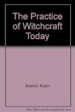 The practice of witchcraft today : an introduction to beliefs and rituals of the old religion