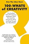 100-WHATS of CREATIVITY: Questions to spark your creativity, unmuck your mind, and break through your mental blocks