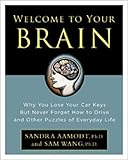 Welcome to Your Brain: Why You Lose Your Car Keys but Never Forget How to Drive and Other Puzzles of Everyday Life