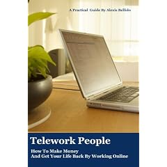 Telework People: How To Make Money And Get Your Life Back By Working Online