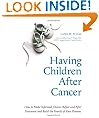 Having Children After Cancer: How to Make Informed Choices Before and After Treatment and Build the Family of Your Dreams