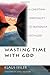 Wasting Time With God : A Christian Spirituality of Friendship With God