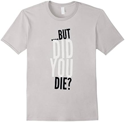 Men's But Did You Die? unisex t- Shirt Medium Silver