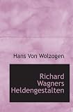 Richard Wagners Heldengestalten - Hans Von Wolzogen