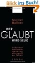 Wer glaubt wird selig: Gedanken eines M�nchs �ber das Gl�ck, sinnvoll zu leben