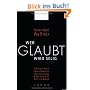Wer glaubt wird selig: Gedanken eines M�nchs �ber das Gl�ck, sinnvoll zu leben