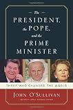The President, the Pope and the Prime Minister: Three Who Changed the World
