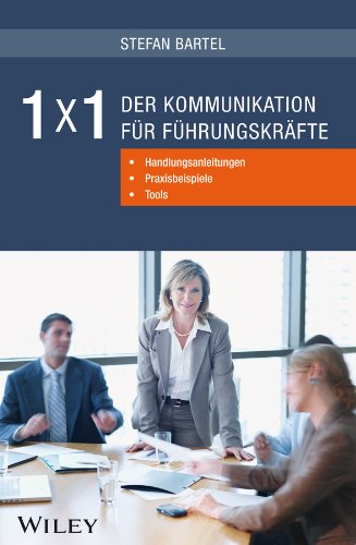 1x1 der Kommunikation für Führungskräfte: Handlungsanleitungen, Praxisbeispiele, Tools (German Edition)