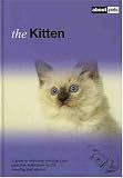 The Kitten: A Guide to Selecting, Housing, Care, Nutrition, Behaviour, Health, Breeding and Species (About Pets)