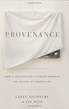 Provenance: How a Con Man and a Forger Rewrote the History of Modern Art