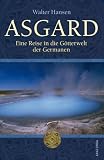 Asgard. Eine Reise in die G�tterwelt der Germanen: Eine Reise in der G�tterwelt der Germanen - Walter Hansen