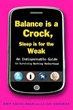Balance Is a Crock, Sleep Is for the Weak: An Indispensable Guide to Surviving Working Motherhood