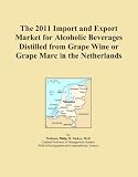 The 2011 Import and Export Market for Alcoholic Beverages Distilled from Grape Wine or Grape Marc in the Netherlands