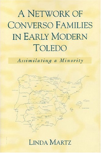 A Network of Converso Families in Early Modern Toledo: Assimilating a Minority (History, Languages, and Cultures of the Spanish and Portuguese Worlds)
