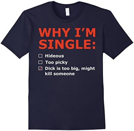 Men's Why I'm Single: Dick Is Too Big Might Kill Someone TShirt Large Navy