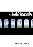 Lincoln\'s Inaugurals, Addresses and Letters (Large Print Edition): (Selections)