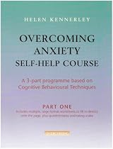 Overcoming Anxiety Self-help Course: Pt. 1: A 3-part Programme Based on Cognitive Behavioural Techniques