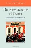 The New Heretics of France: Minority Religions, la Republique, and the Government-Sponsored War on Sects