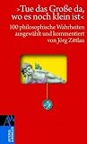 Produkt-Bild: &raquo;Tue das Gro&szlig;e da, wo es noch klein ist&laquo;: 100 philosophische Wahrheiten: 111 philosophische Wahrheiten