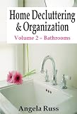 Home Decluttering and Organization - Volume 2: Bathrooms