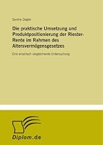 Die praktische Umsetzung und Produktpositionierung der Riester-Rente im Rahmen des Altersverm&ouml;gensgesetzes: Eine empirisch vergleichende Untersuchung