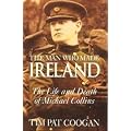 The Man Who Made Ireland: The Life and Death of Michael Collins