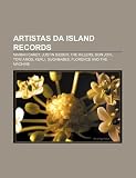 Artistas da Island Records: Mariah Carey, Justin Bieber, The Killers, Bon Jovi, Tori Amos, Kerli, Sugababes, Florence and the Machine (Portuguese Edition)