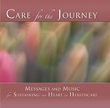 Care for the Journey: Messages & Music for Sustaining the Heart of Healthcare.