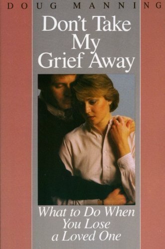 Don't Take My Grief Away: What to Do When You Lose a Loved One 1st (first) Edition