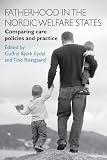 Fatherhood in the Nordic welfare states : comparing care policies and practice