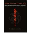 Perfection of Character: Guiding Principles for the Martial Arts and Everyday Life by Teruyuki Okazaki