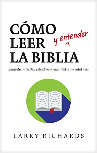 Cómo leer (y entender) la Biblia: Encuéntrese con Dios entendiendo mejor el libro que usted ama (Spanish Edition)