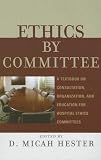 Ethics by Committee: A Textbook on Consultation, Organization, and Education for Hospital Ethics Committees