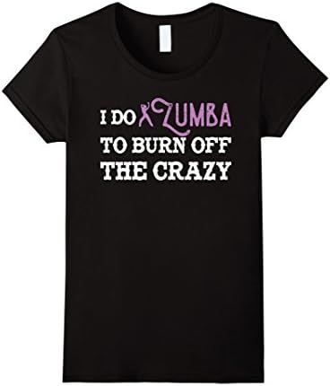 Women's I Do Zumba To Burn Off The Crazy- Funny Zumba Shirt XL Black