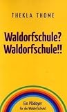 Waldorfschule? Waldorfschule!!: Ein Pl&auml;doyer f&uuml;r die Waldorfschule! - Thekla Thome