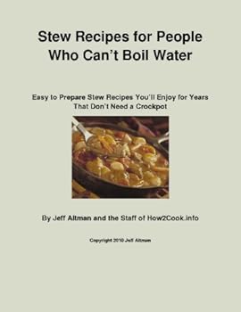 stew recipes for people who can't boil water: easy to prepare stew recipes you'll enjoy for years that don't need a crockpot - jeff altman and how2cook. info