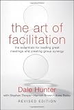 The Art of Facilitation: The Essentials for Leading Great Meetings and Creating Group Synergy