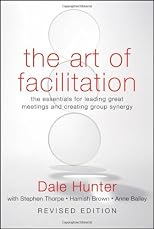 The art of facilitation : the essentials for leading great meetings and creating group synergy