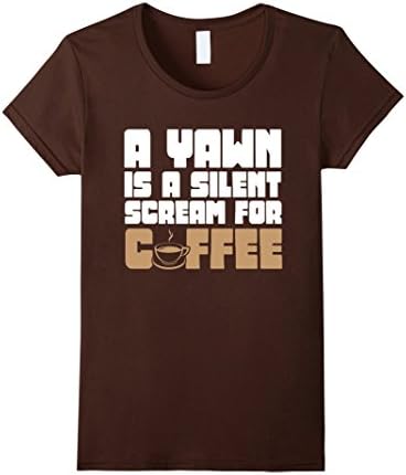 Women's A Yawn Is A Silent Scream For Coffee Wake Up Cozy Tee Shirt Small Brown