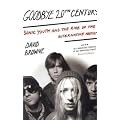 Goodbye 20Th Century: Sonic Youth and the rise of alternative nation