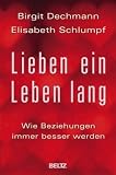Lieben ein Leben lang: Wie Beziehungen immer besser werden - Birgit Dechmann, Elisabeth Schlumpf