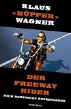 Der Freeway Rider: Mein deutsches Rockerleben - Klaus &laquo;H&uuml;pper&raquo; Wagner