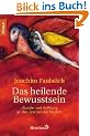 Das heilende Bewusstsein: Wunder und Hoffnung an den Grenzen der Medizin