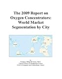 The 2009 Report on Oxygen Concentrators: World Market Segmentation by City