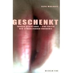 Geschenkt. Tausch gegen Gabe - eine Kritik der �konomie: Tausch gegen Gabe - eine Kritik der symbolischen �konomie