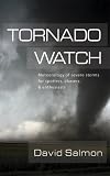 Tornado Watch: Meteorology of Severe Storms for Spotters, Chasers, and Enthusiasts